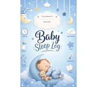 Baby Sleep Log: 100-Day Sleep & Routine Tracker for Newborns and Infants, A Daily Journal to Track Naps, Night Sleep, Feedings, Bedtime Routine, Sleep Quality, Mood & Baby Care