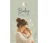 Baby Sleep Log: A 100-Day Baby Sleep, Feeding & Wellness Journal: Daily Day & Night Tracker for Sleep, Feedings, Diaper Changes, Mood, Health Notes, and Baby Care Routines