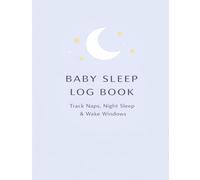 Baby Sleep Log Book: Track Naps, Night Sleep & Wake Windows for Newborns and Infants: Daily Sleep Tracker for Babies | Record Night Wakings, Sleep Patterns & Routines