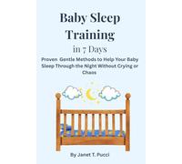 Baby Sleep Training in 7 Days: Proven Gentle Methods to Help Your Baby Sleep Through the Night without Crying or Chaos