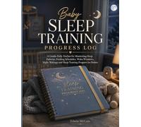 Baby Sleep Training Progress Log: A Gentle Daily Tracker for Monitoring Sleep Patterns, Feeding Schedules, Wake Windows, Night Wakings and Sleep Training Progress for Babies