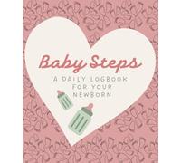 Baby Steps: A Daily Logbook for your Newborn. Track Feeding (Breast and Bottle), Sleep, Diapers and Milestones.