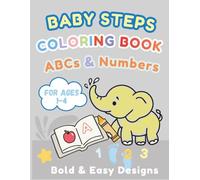 Baby Steps Coloring Book: ABCs & Numbers: A Fun and Simple Activity Book for Toddlers and Preschoolers - The Perfect Baby’s First Coloring Book