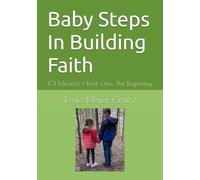 Baby Steps In Building Faith: 101 Miracles + Book One: The Beginning (Baby Steps In Building Faith Book one: (The Beginning))