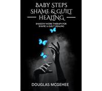 BABY STEPS SHAME AND GUILT HEALING: SHADOW WORK THERAPY FOR SHAME AND GUILT