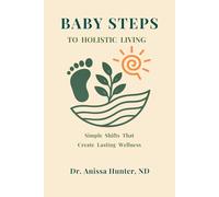 Baby Steps To Holistic Living: Simple Shifts That Create Lasting Wellness