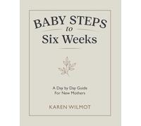 Baby Steps to Six Weeks: A Day-By-Day Guide for New Mothers