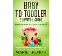 Baby to Toddler Survival Guide A Baby Guide for new Parents (Ages 1-3): Practical Strategies for Tantrums, Sleep, Big Emotions and Confident Discipline (The Complete Parenting Survival Guide Series)
