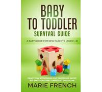 Baby to Toddler Survival Guide A Baby Guide for new Parents (Ages 1-3): Practical Strategies for Tantrums, Sleep, Big Emotions and Confident Discipline (The Complete Parenting Survival Guide Series)