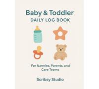 Baby & Toddler Daily Log Book: Over 100 Pages to Track Meals, Naps, Diapers, Activities & Milestones-Perfect for Nannies, Parents & Daycare Teams