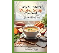 Baby & Toddler Winter Soup cookbook: Warm, Healthy Purees and Soft Meals for Ages 6 Months to 3 Years
