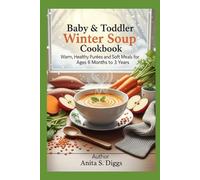 Baby & Toddler Winter Soup cookbook: Warm, Healthy Purees and Soft Meals for Ages 6 Months to 3 Years