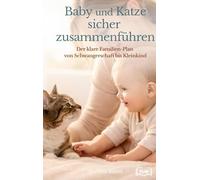 Baby und Katze sicher zusammenführen: Der Praxis-Ratgeber für Eltern: Stress vermeiden, Kratzen vorbeugen, Hygiene & Alltag sicher klären - von Schwangerschaft bis Kleinkind