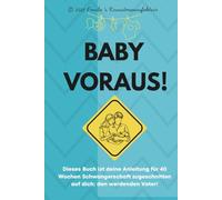 Baby Voraus!: Was in Mamas Bauch passiert - und was du jetzt während der Schwangerschaft für sie tun kannst.