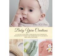 Baby Yarn Creations: A Step by Step Knitting Book Featuring 25 Modern Patterns for Warm and Stylish Boys and Girls Apparel