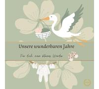 Babyalbum zum Selbstgestalten für Schwangerschaft, Geburt und die ersten Jahre: Zwischen damals und später - Eure wunderbaren Jahre für immer bewahrt