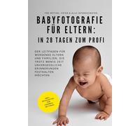 Babyfotografie für Eltern: In 28 Tagen zum Profi: Das Geschenk für Schwangere, werdende Mütter und Väter und alle Eltern, die ihre Babys gerne selbst fotografieren