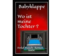 Babyklappe Wo ist meine Tochter (Protokolle nach wahren Begebenheiten)