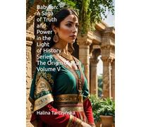 "Babylon: A Saga of Truth and Power in the Light of History" Series: The Origin of Man - Volume V