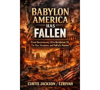 BABYLON HAS FALLEN And GREAT SHALL BE HER FALL II: The Rise, Deception, and Fall of a Nation