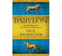 Babylon: Mesopotamia and the Birth of Civilization