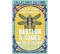 Babylon & Sumer Myths & Legends: Tales of Gods, Heroes & Monsters (Flame Tree Collector's Editions)