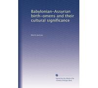Babylonian-Assyrian birth-omens, and their cultural significance