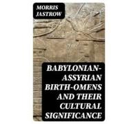 Babylonian-assyrian Birth-omens And Their Cultural Significance (ebook