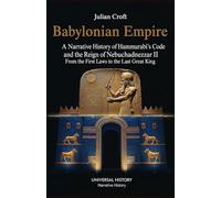 Babylonian Empire: A Narrative History of Hammurabi's Code and the Reign of Nebuchadnezzar II: From the First Laws to the Last Great King