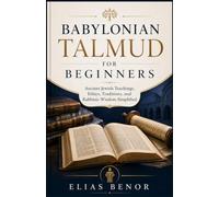 Babylonian Talmud for Beginners: Ancient Jewish Teachings, Ethics, Traditions, and Rabbinic Wisdom Simplified