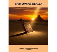 Babylonian Wealth: Timeless Strategies For Building Wealth