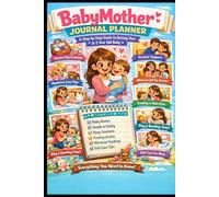 BABYMOTHER JOURNAL: Parenting solo or with a partner, taking you through every step of pregnancy, birth, and the first two years (BABYMOTHER A STEP-BY-STEP GUIDE TO RAISING YOUR CHILD)
