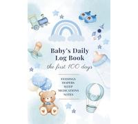 Baby's Daily Log Book: 100 First Days, Newborn Daily Journal: Feed, Sleep, Diaper & Medication Log