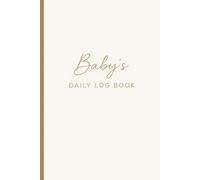 Baby's Daily Log Book: Easy Fill in Pages to Track Your Newborn Baby’s Schedule, The Ultimate Daily Tracker for New Parents & Keepsakes for New Moms