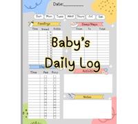 Baby's Daily Log: Record Feed, Sleep, Naps, Diapers, Activities And Notes of the Day | Perfect For New Parents Or Nannies