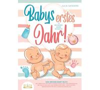 Babys erstes Jahr! 12 wunderbare Monate: Das große Baby Buch mit wertvollen Tipps für Entwicklung und Ernährung bis hin zu Alltag und Erziehung (inkl. Checklisten, Beikosteinführung & Ernährungsplan)