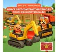 Baby's First Construction Vehicles - Xe Công Trình: English-Vietnamese Bilingual Children's Book | 32 Construction Vehicles | Ages 0-3 (Flori & Luna - Baby's First Words (English-Vietnamese))