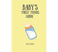 Baby's First Foods Guide: A Complete, Stress-Free Plan for Starting Solids, Baby-Led Weaning, and Raising a Happy, Healthy Eater from 6 to 24 Months (Child care)