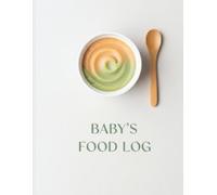 Baby's Food Log: 120 pages 8.5 x 11 Inch Infant Feeding Tracker for Milk, Solids, Allergies & Daily Schedules