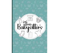 Babysitter’s Complete Logbook: 6x9 Babysitting Agreement, Daily Log, Medical Consent, Checklists & End-of-Day Reports for Parents and Nannies