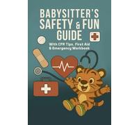 BABYSITTER’S SAFETY & FUN GUIDE: With CPR Tips First Aid & Emergency Workbook