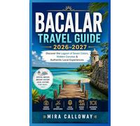 BACALAR TRAVEL GUIDE 2026-2027: Discover the Lagoon of Seven Colors, Hidden Cenotes, & Authentic Local Experiences
