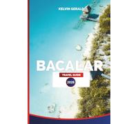 BACALAR TRAVEL GUIDE 2026: Lagoon of Seven Colors, Cenotes, Mayan Ruins, Beaches, Hotels, Tours, Nightlife, and Itineraries for Your Mexico Vacation