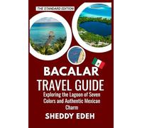 BACALAR TRAVEL GUIDE: Exploring the Lagoon of Seven Colors and Authentic Mexican Charm