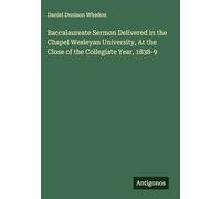 Baccalaureate Sermon Delivered in the Chapel Wesleyan University, At the Close of the Collegiate Year, 1838-9