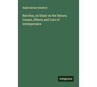 Bacchus, an Essay on the Nature, Causes, Effects and Cure of Intemperance