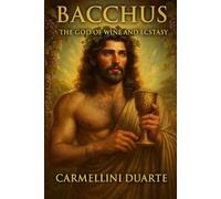 Bacchus The God of Wine and Ecstasy (Mitologias do Mundo: As Histórias que Moldaram a Humanidade)