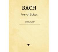 Bach French Suites: 6 Suites for Piano - Complete Works BWV 812-817
