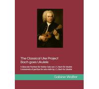 Bach Goes Ukulele: 5 Sätze der Partiten für Violine-Solo von J. S. Bach für Ukulele