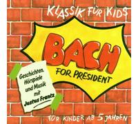 Bach,Johann Sebastian - Klassik für Kids. Bach for President. CD: Geschichten, Hörspiele und Musik
